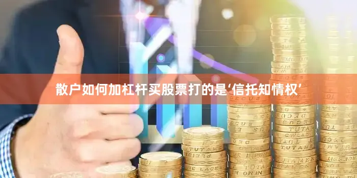 散户如何加杠杆买股票打的是‘信托知情权’
