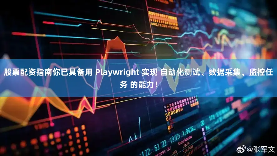股票配资指南你已具备用 Playwright 实现 自动化测试、数据采集、监控任务 的能力！